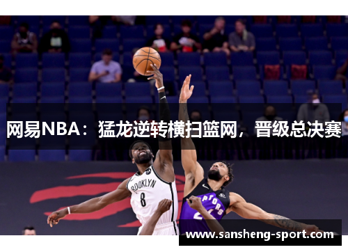 网易NBA：猛龙逆转横扫篮网，晋级总决赛